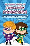 Mi primer libro de educación financiera: Cómo ahorrar y hacer que mi dinero crezca (MI PRIMER LIBRO DE EDUCACIÓN FINANCIERA nº 1)